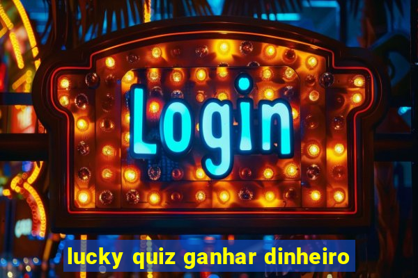 lucky quiz ganhar dinheiro